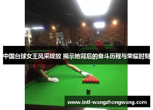 中国台球女王风采绽放 揭示她背后的奋斗历程与荣耀时刻
