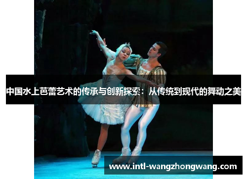 中国水上芭蕾艺术的传承与创新探索：从传统到现代的舞动之美