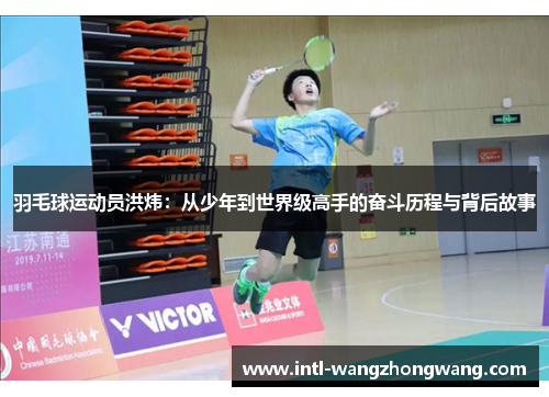 羽毛球运动员洪炜：从少年到世界级高手的奋斗历程与背后故事