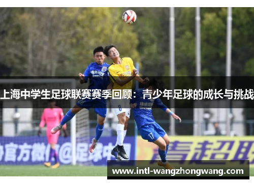 上海中学生足球联赛赛季回顾：青少年足球的成长与挑战